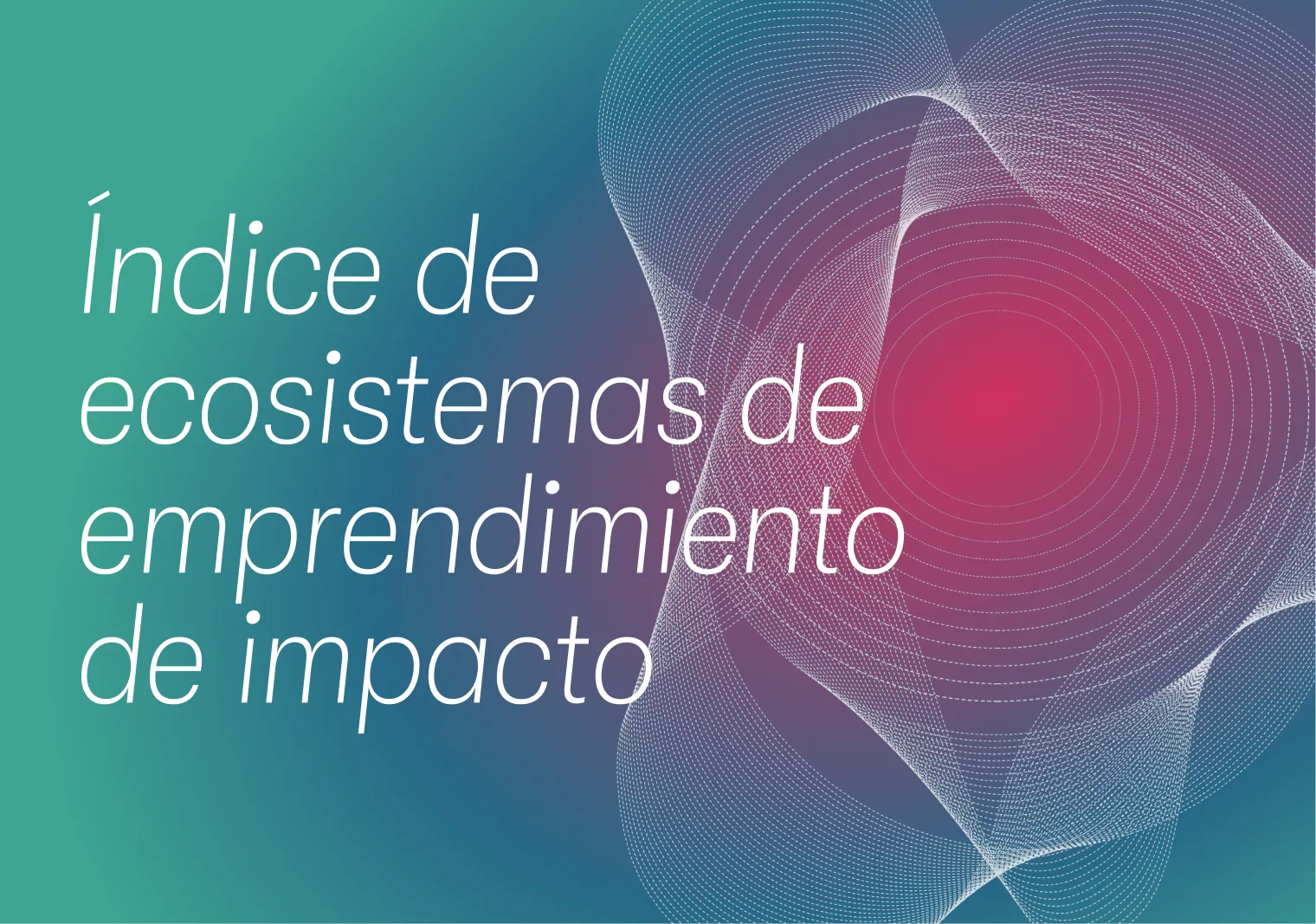 Índice de Ecosistemas de Emprendimiento de Impacto Índice de Ecosistemas de Emprendimiento de Impacto